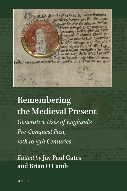Remembering the Medieval Present: Generative Uses of Englands Pre-Conquest Past, 10th to 15th Centuries: 11 (Explorations in Medieval Culture, 11)