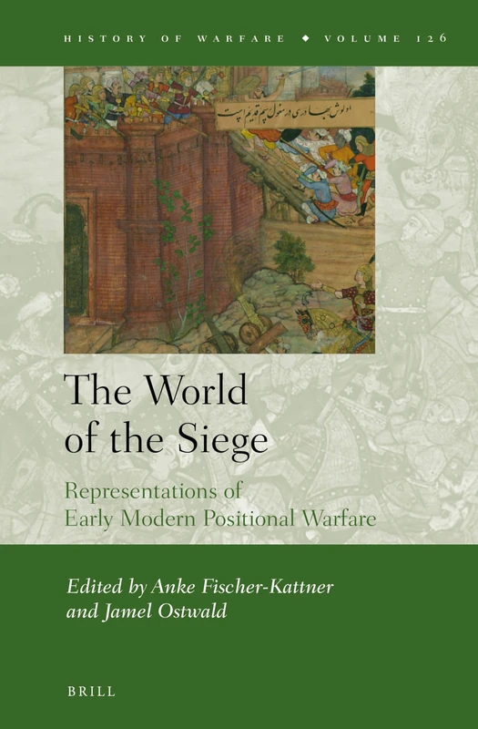 The World of the Siege: Representations of Early Modern Positional Warfare: 126 (History of Warfare, 126)