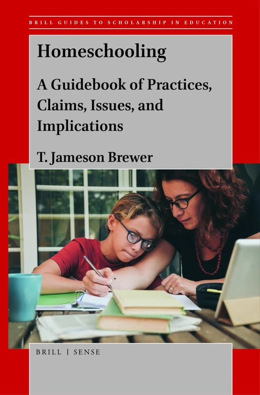Homeschooling: A Guidebook of Practices, Claims, Issues, and Implications: 6 (Brill Guides to Scholarship in Education, 6)