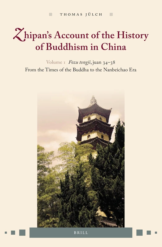 Zhipans Account of the History of Buddhism in China: Volume 1: Fozu Tongji, Juan 34-38: From the Times of the Buddha to the Nanbeichao Era