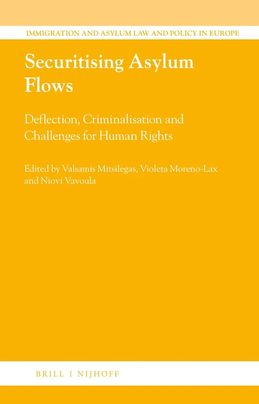 Securitising Asylum Flows: Deflection, Criminalisation and Challenges for Human Rights: 46 (Immigration and Asylum Law and Policy in Europe, 46)