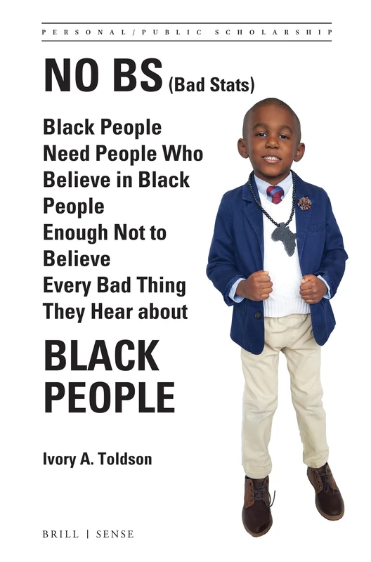 No BS (Bad Stats): Black People Need People Who Believe in Black People Enough Not to Believe Every Bad Thing They Hear about Black People: 4 (Personal/Public Scholarship, 4)