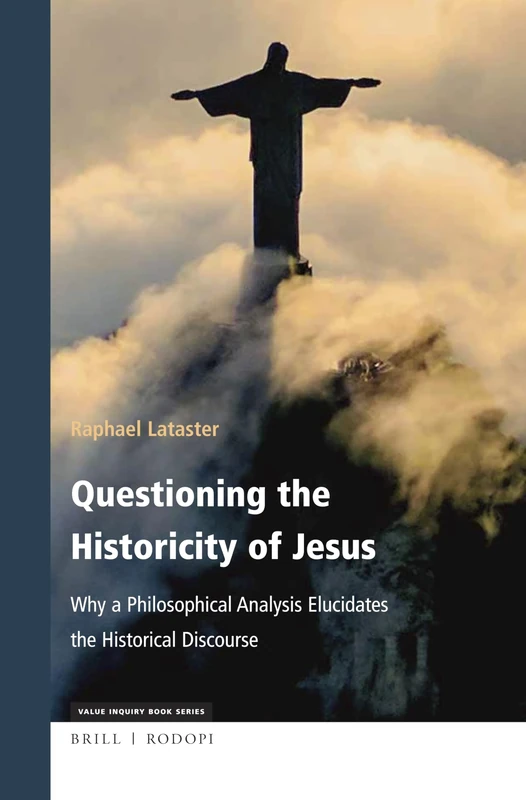 Questioning the Historicity of Jesus: Why a Philosophical Analysis Elucidates the Historical Discourse: 336 (Philosophy and Religion, 336)