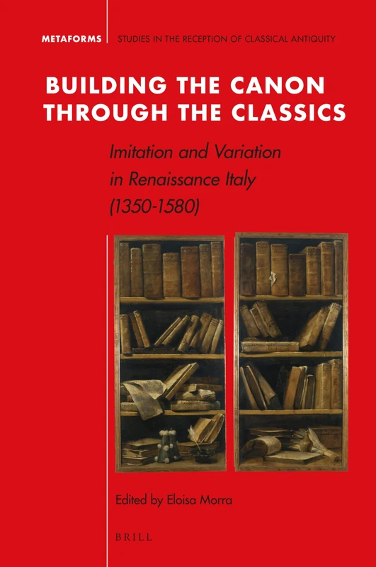 Building the Canon through the Classics: Imitation and Variation in Renaissance Italy (1350-1580): 15 (Metaforms, 15)
