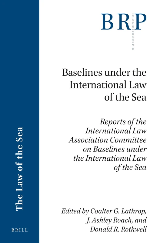 Baselines under the International Law of the Sea: Reports of the International Law Association Committee on Baselines under the International Law of ... Research Perspectives in the Law of the Sea)