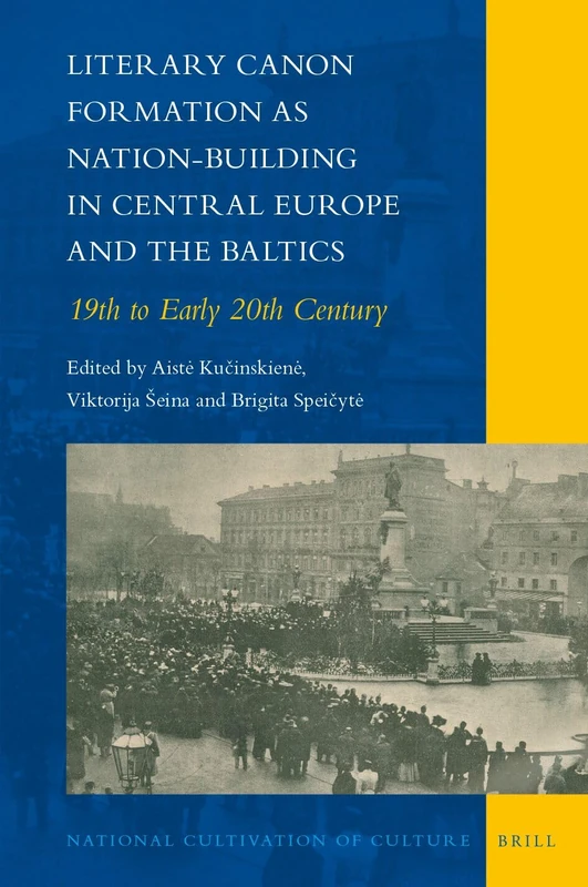 Literary Canon Formation as Nation-Building in Central Europe and the Baltics: 19th to Early 20th Century: 24 (National Cultivation of Culture, 24)