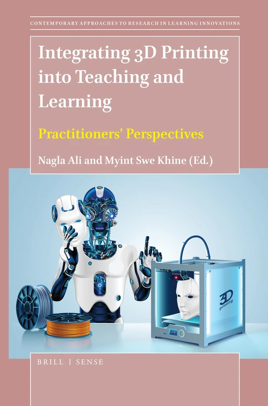 Integrating 3D Printing into Teaching and Learning: Practitioners’ Perspectives: 13 (Contemporary Approaches to Research in Learning Innovations, 13)