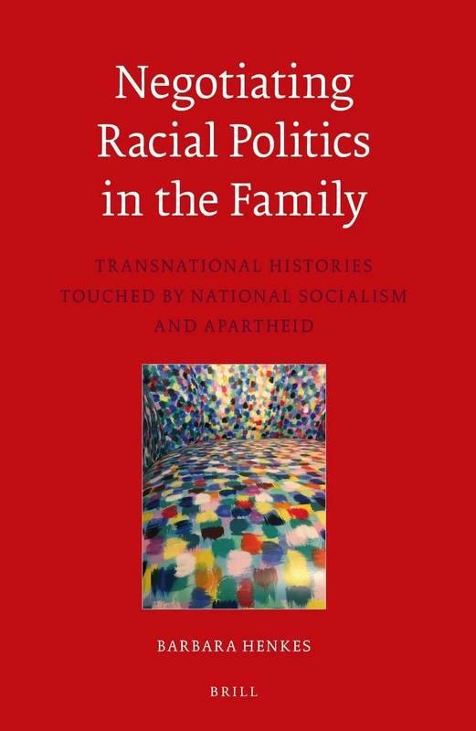 Negotiating Politics in the Family: Transnational Histories touched by National Socialism and Apartheid: 11 (Egodocuments and History Series, 11)