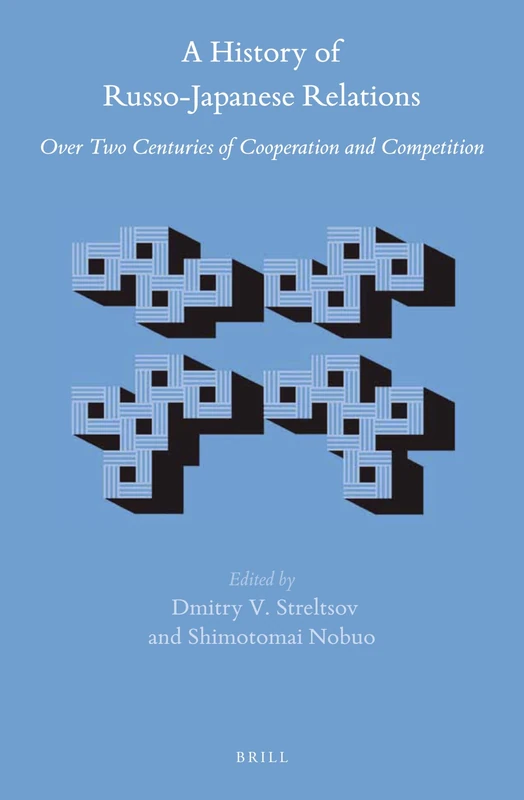 A History of Russo-Japanese Relations: Over Two Centuries of Cooperation and Competition: 66 (Brill's Japanese Studies Library, 66)
