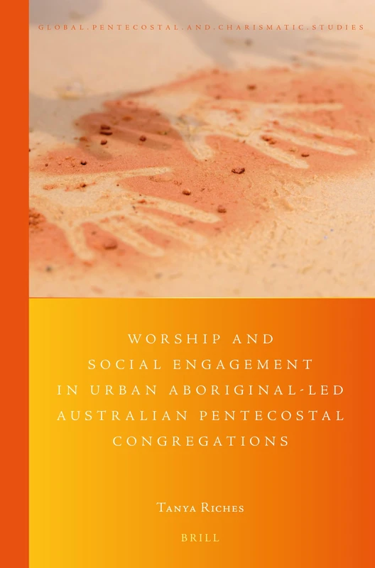 Worship and Social Engagement in Urban Aboriginal-led Australian Pentecostal Congregations: (Re)imagining Identity in the Spirit: 32 (Global Pentecostal and Charismatic Studies, 32)