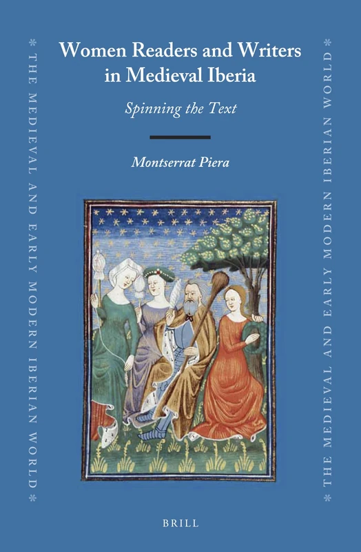 Women Readers and Writers in Medieval Iberia: Spinning the Text: 71 (The Medieval and Early Modern Iberian World, 71)