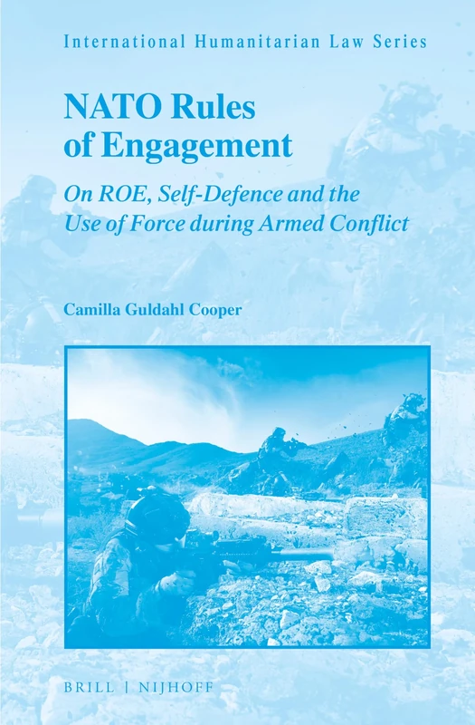 NATO Rules of Engagement: On ROE, Self-Defence and the Use of Force during Armed Conflict: 57 (International Humanitarian Law Series, 57) - Image 1