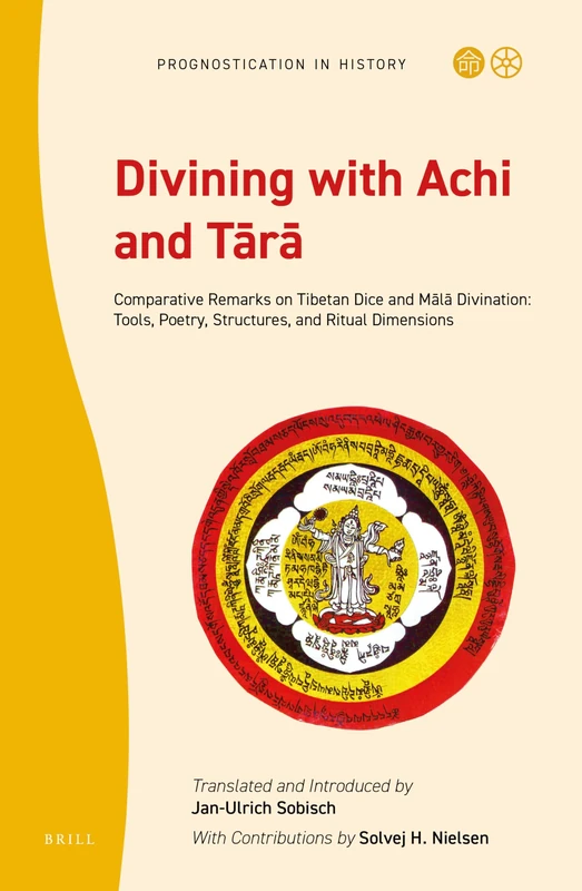 Divining with Achi and Tr: Comparative Remarks on Tibetan Dice and Mālā Divination: Tools, Poetry, Structures, and Ritual Dimensions: 1 (Prognostication in History, 1)