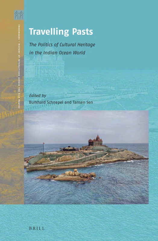 Travelling Pasts: The Politics of Cultural Heritage in the Indian Ocean World: 1 (Crossroads - History of Interactions across the Silk Routes, 1)
