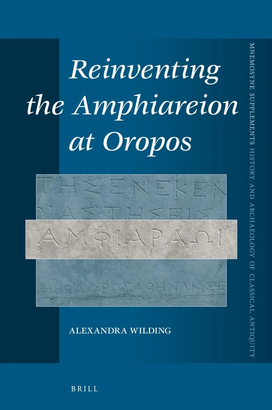 Reinventing the Amphiareion at Oropos: 445 (Mnemosyne, Supplements, History and Archaeology of Classical Antiquity, 445)