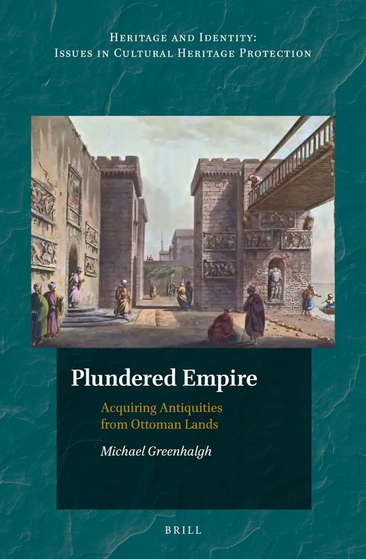 Plundered Empire: Acquiring Antiquities from Ottoman Lands: 6 (Heritage and Identity, 6)