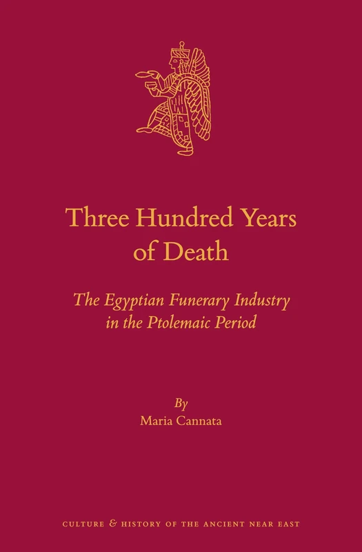 Three Hundred Years of Death: The Egyptian Funerary Industry in the Ptolemaic Period: 110 (Culture and History of the Ancient Near East, 110)