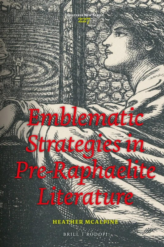 Emblematic Strategies in Pre-Raphaelite Literature: 227 (Costerus New Series, 227)