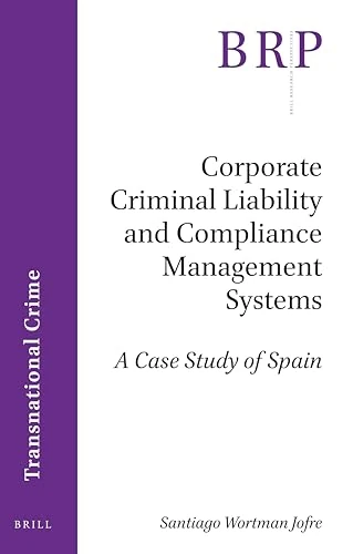 Corporate Criminal Liability and Compliance Management Systems: A Case Study of Spain (Brill Research Perspectives in Transnational Crime)