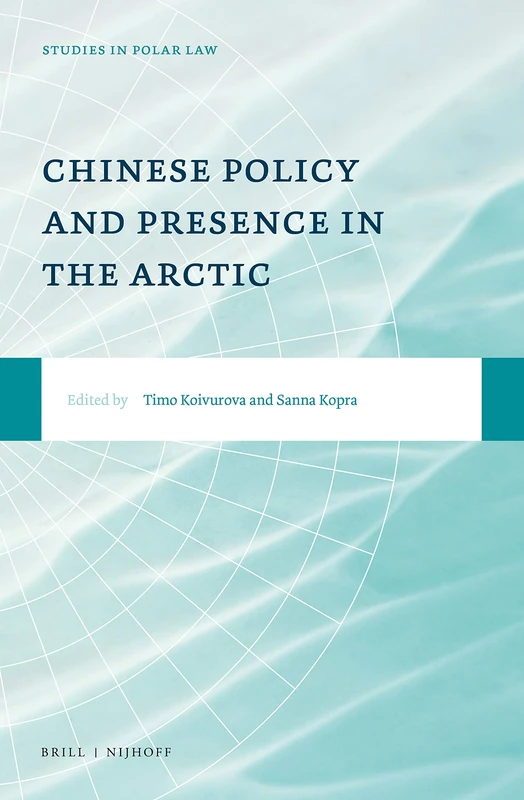 Chinese Policy and Presence in the Arctic: 3 (Studies in Polar Law, 3)