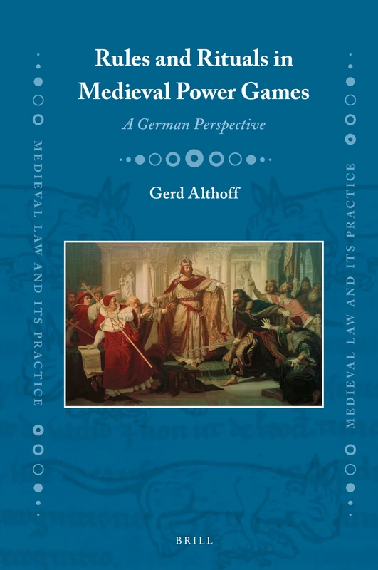 Rules and Rituals in Medieval Power Games: A German Perspective: 29 (Medieval Law and Its Practice, 29) - Image 1