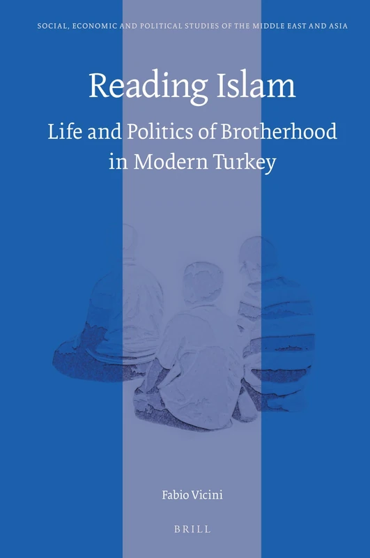 Reading Islam: Life and Politics of Brotherhood in Modern Turkey: 123 (Social, Economic and Political Studies of the Middle East and Asia, 123)