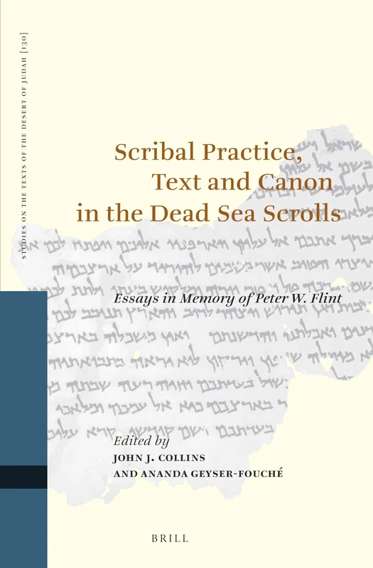 Scribal Practice, Text and Canon in the Dead Sea Scrolls: Essays in Memory of Peter W. Flint: 130 (Studies on the Texts of the Desert of Judah, 130)