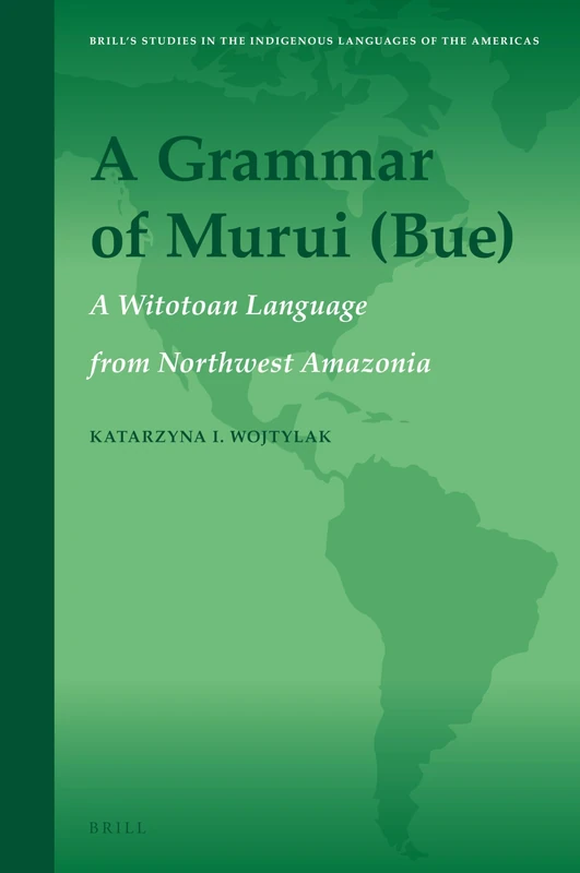A Grammar of Murui (Bue): A Witotoan Language from Northwest Amazonia: 15 (Brill's Studies in the Indigenous Languages of the Americas, 15)