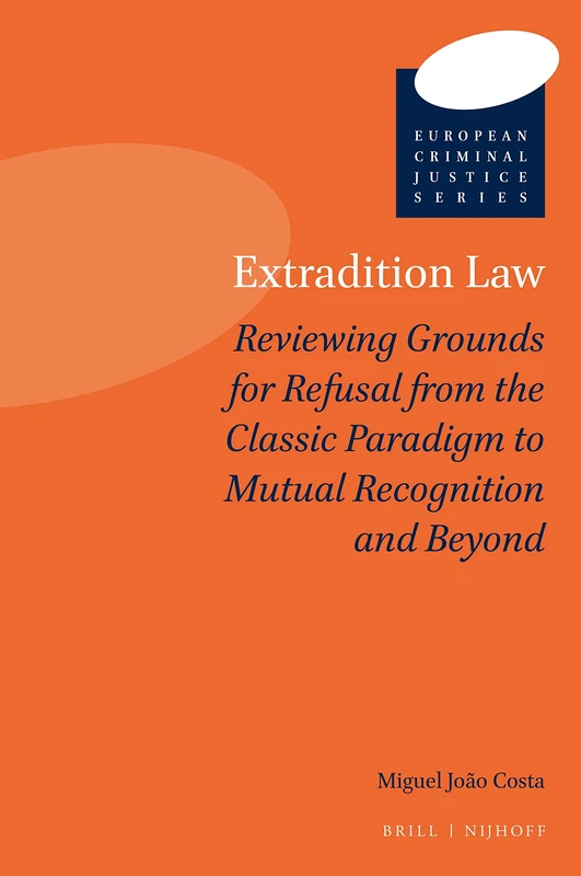 Extradition Law: Reviewing Grounds for Refusal from the Classic Paradigm to Mutual Recognition and Beyond: 2 (European Criminal Justice Series, 2)