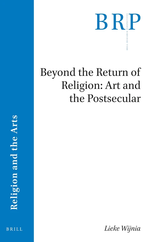 Beyond the Return of Religion: Art and the Postsecular (Brill Research Perspectives in Religion and the Arts)