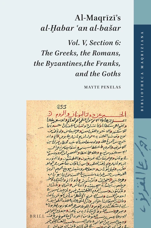 Al-Maqrzs al-abar an al-baar: Vol. V, Section 6: The Greeks, Romans, Byzantines, Franks, and Goths: 7 (Bibliotheca Maqriziana, 7)