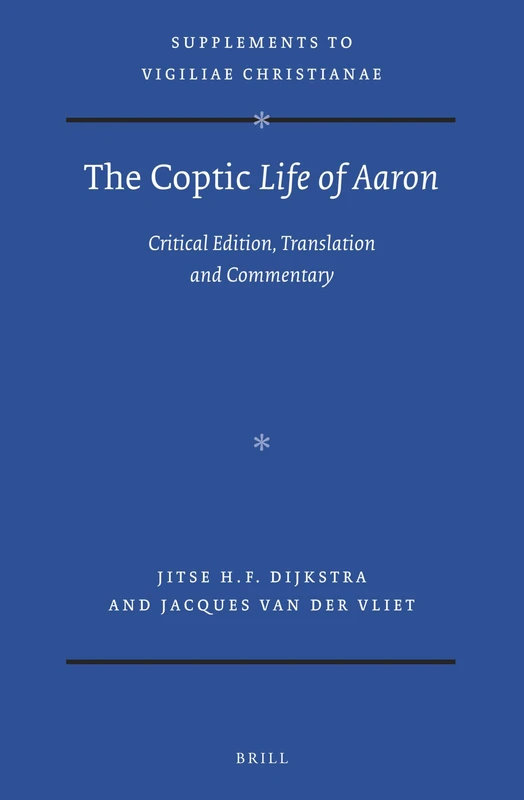The Coptic Life of Aaron: Critical Edition, Translation and Commentary: 155 (Vigiliae Christianae, Supplements, 155)