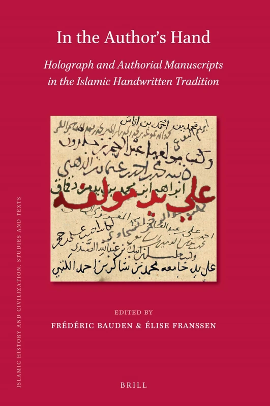 In the Author's Hand: Holograph and Authorial Manuscripts in the Islamic Handwritten Tradition: 171 (Islamic History and Civilization, 171)