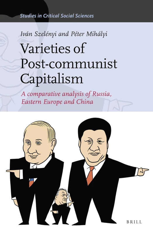 Varieties of Post-communist Capitalism: A comparative analysis of Russia, Eastern Europe and China: 157 (Studies in Critical Social Sciences, 157)