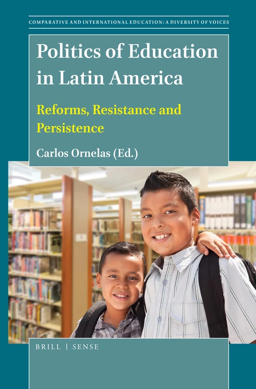 Politics of Education in Latin America: Reforms, Resistance and Persistence: 49 (Comparative and International Education: Diversity of Voices, 49)