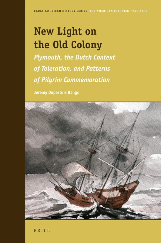 New Light on the Old Colony: Plymouth, the Dutch Context of Toleration, and Patterns of Pilgrim Commemoration: 10 (Early American History Series, 10)