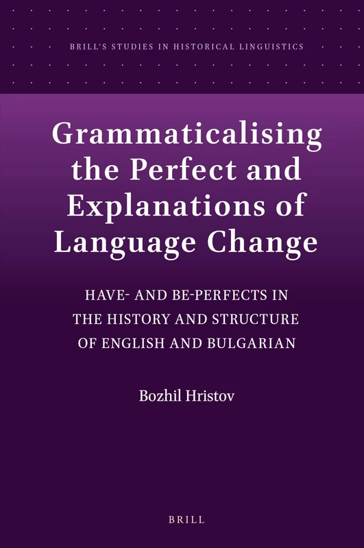 Grammaticalising the Perfect and Explanations of Language Change: Have- and Be-Perfects in the History and Structure of English and Bulgarian: 10 (Brill's Studies in Historical Linguistics, 10) - Image 1