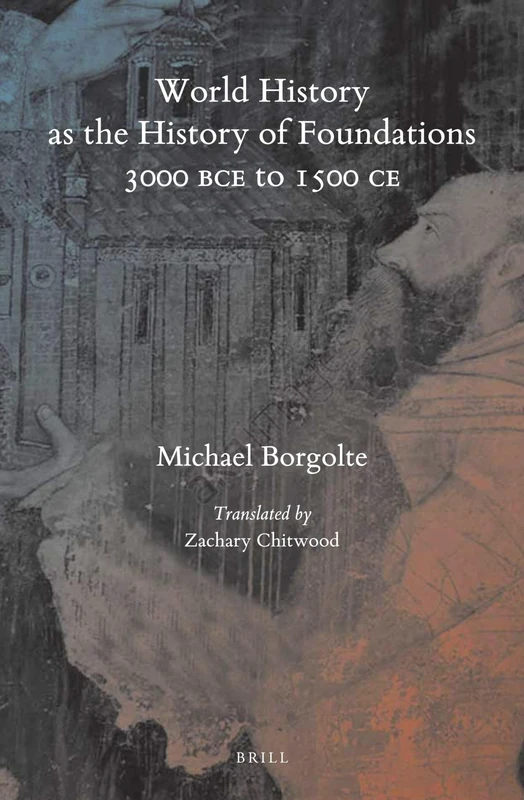 World History as the History of Foundations, 3000 BCE to 1500 CE: 136 (Handbook of Oriental Studies. Section 1 The Near and Middle East, 136)