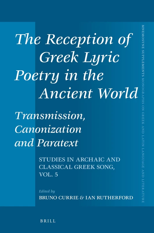 The Reception of Greek Lyric Poetry in the Ancient World: Transmission, Canonization and Paratext: Studies in Archaic and Classical Greek Song, Vol. 5: 430 (Mnemosyne, Supplements, 430)