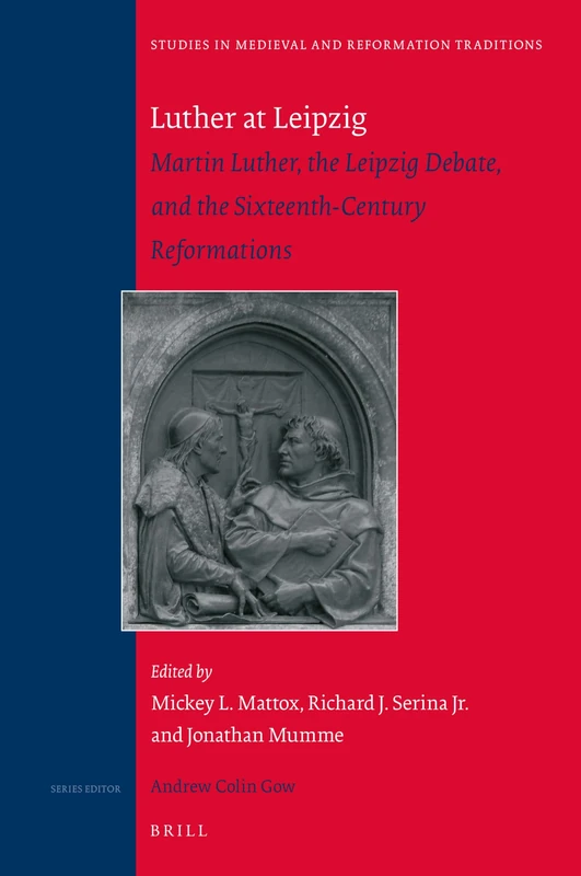 Luther at Leipzig: Martin Luther, the Leipzig Debate, and the Sixteenth-Century Reformations: 218 (Studies in Medieval and Reformation Traditions, 218) - Image 1