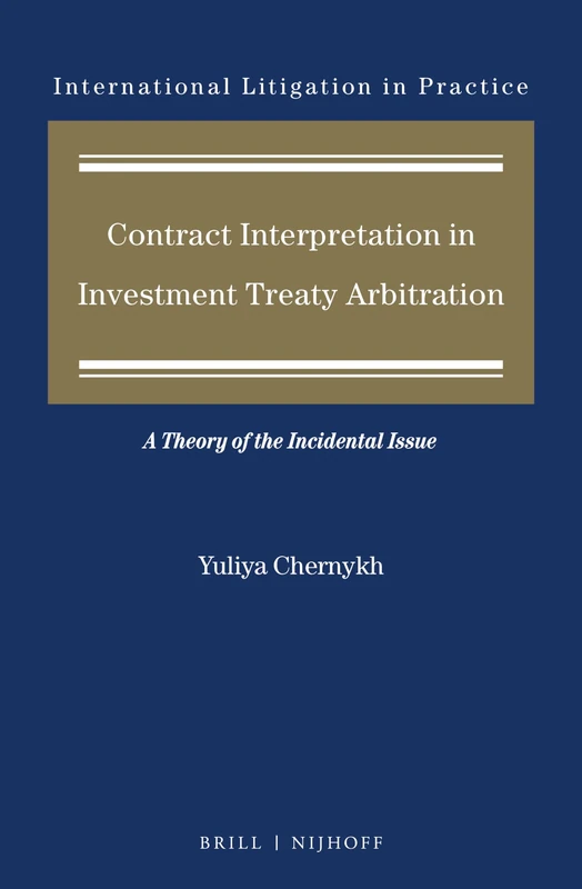 Contract Interpretation in Investment Treaty Arbitration: A Theory of the Incidental Issue: 12 (International Litigation in Practice, 12)