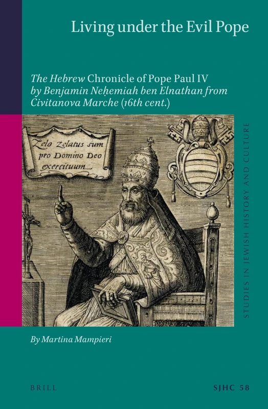 Living under the Evil Pope: The Hebrew Chronicle of Pope Paul IV by Benjamin Neḥemiah ben Elnathan from Civitanova Marche (16th cent.): 58 (Studies in Jewish History and Culture, 58)