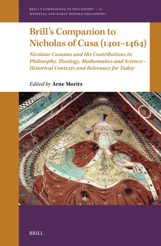 Brill's Companion to Nicholas of Cusa (1401–1464): Nicolaus Cusanus and His Contributions to Philosophy, Theology, Mathematics and Science – ... Medieval and Early Modern Philosophy, 10)