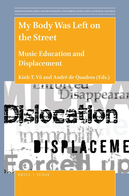 My Body Was Left on the Street: Music Education and Displacement: 10 (Innovations and Controversies: Interrogating Educational Change, 10)