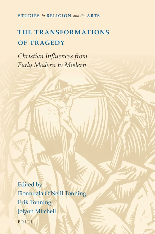 The Transformations of Tragedy: Christian Influences from Early Modern to Modern: 16 (Studies in Religion and the Arts, 16)