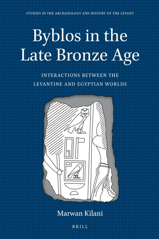 Byblos in the Late Bronze Age: Interactions between the Levantine and Egyptian Worlds: 9 (Studies in the Archaeology and History of the Levant, 9)