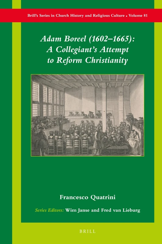 Adam Boreel (16021665): A Collegiants Attempt to Reform Christianity: 81 (Brill's Series in Church History, 81)