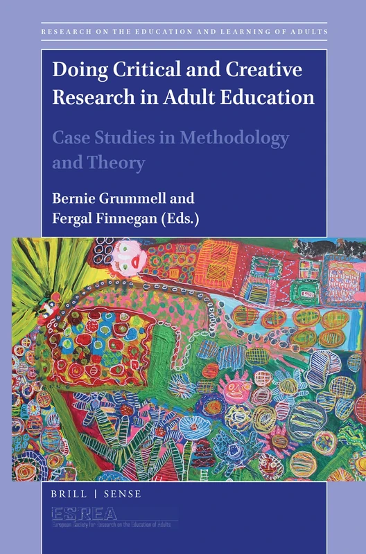 Doing Critical and Creative Research in Adult Education: Case Studies in Methodology and Theory: 9 (Research on the Education and Learning of Adults, 9)
