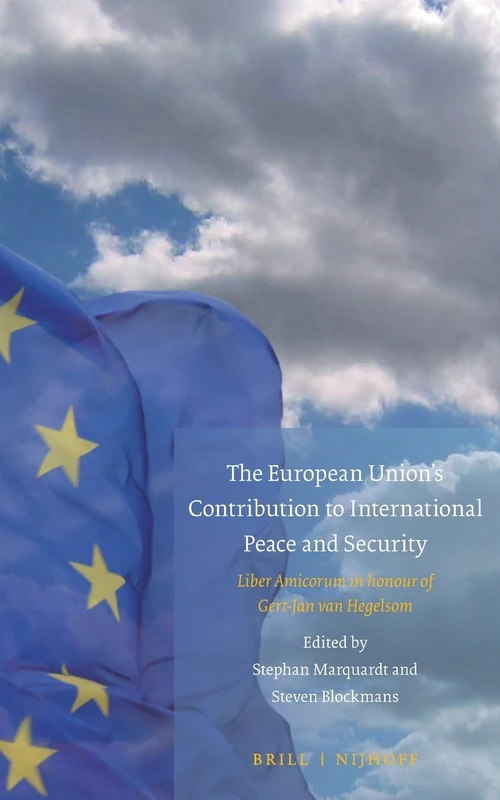 The European Union's Contribution to International Peace and Security: Liber Amicorum in honour of Gert-Jan van Hegelsom: 21 (Studies in EU External Relations, 21)