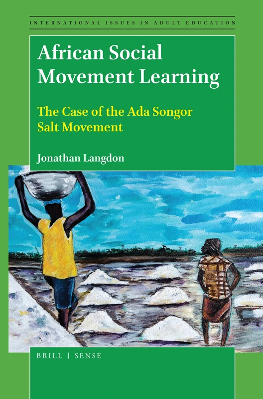 African Social Movement Learning: The Case of the Ada Songor Salt Movement: 29 (International Issues in Adult Education, 29)